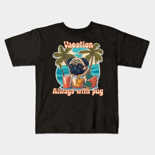 Vacation always with pug Kids T-Shirt by MrPug